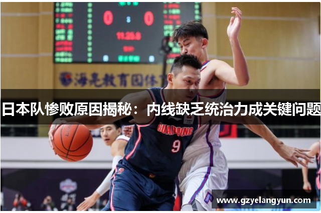 日本队惨败原因揭秘：内线缺乏统治力成关键问题