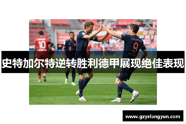史特加尔特逆转胜利德甲展现绝佳表现