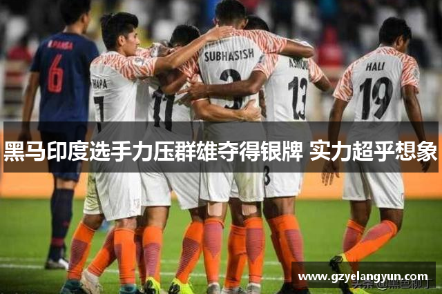 黑马印度选手力压群雄夺得银牌 实力超乎想象