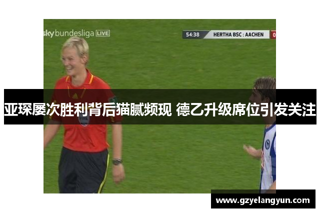 亚琛屡次胜利背后猫腻频现 德乙升级席位引发关注