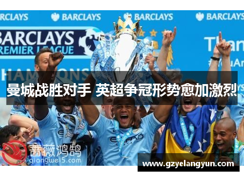 曼城战胜对手 英超争冠形势愈加激烈