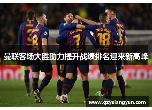 曼联客场大胜助力提升战绩排名迎来新高峰