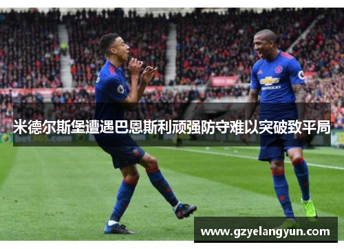 米德尔斯堡遭遇巴恩斯利顽强防守难以突破致平局