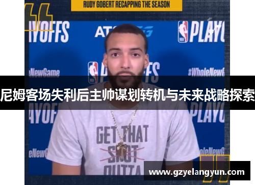 尼姆客场失利后主帅谋划转机与未来战略探索