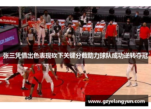 张三凭借出色表现砍下关键分数助力球队成功逆转夺冠