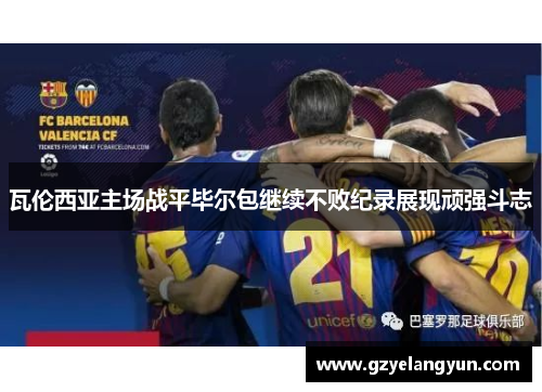 瓦伦西亚主场战平毕尔包继续不败纪录展现顽强斗志