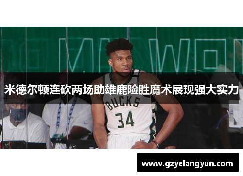 米德尔顿连砍两场助雄鹿险胜魔术展现强大实力