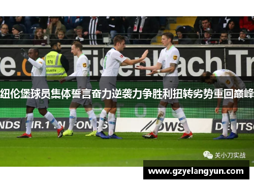纽伦堡球员集体誓言奋力逆袭力争胜利扭转劣势重回巅峰
