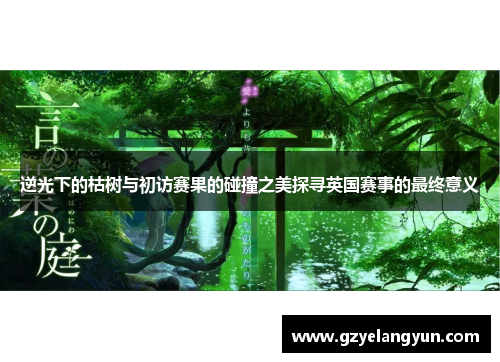 逆光下的枯树与初访赛果的碰撞之美探寻英国赛事的最终意义
