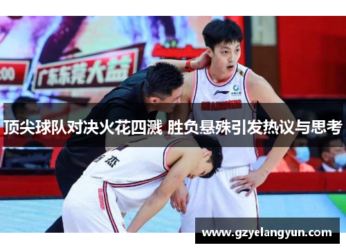 顶尖球队对决火花四溅 胜负悬殊引发热议与思考