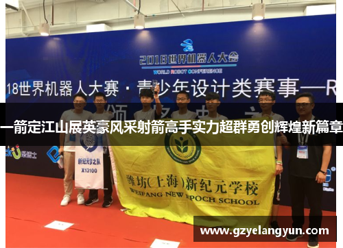 一箭定江山展英豪风采射箭高手实力超群勇创辉煌新篇章