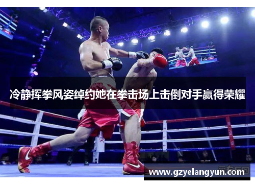 冷静挥拳风姿绰约她在拳击场上击倒对手赢得荣耀