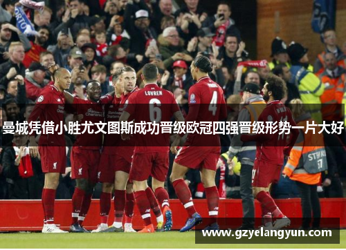 曼城凭借小胜尤文图斯成功晋级欧冠四强晋级形势一片大好