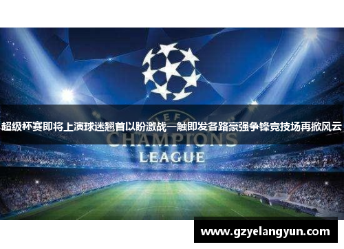 超级杯赛即将上演球迷翘首以盼激战一触即发各路豪强争锋竞技场再掀风云