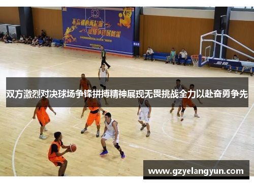 双方激烈对决球场争锋拼搏精神展现无畏挑战全力以赴奋勇争先