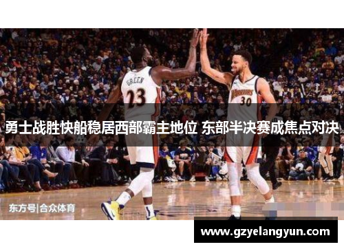 勇士战胜快船稳居西部霸主地位 东部半决赛成焦点对决