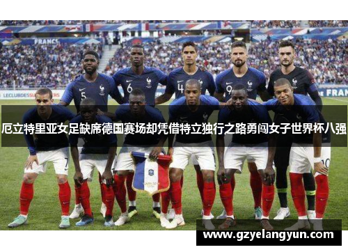 厄立特里亚女足缺席德国赛场却凭借特立独行之路勇闯女子世界杯八强